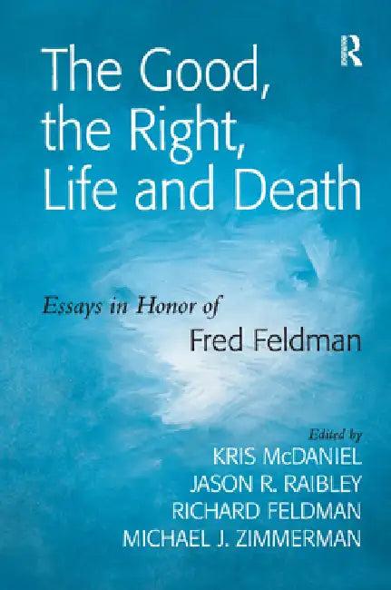 The Good, the Right, Life and Death (English, Jason R. Raibley | Kris Mcdaniel | Michael J. Zimmerman)