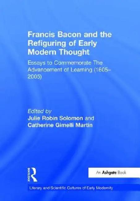 Francis Bacon and the Refiguring of Early Modern Thought (English, Catherine Gimelli Martin | Julie Robin Solomon)