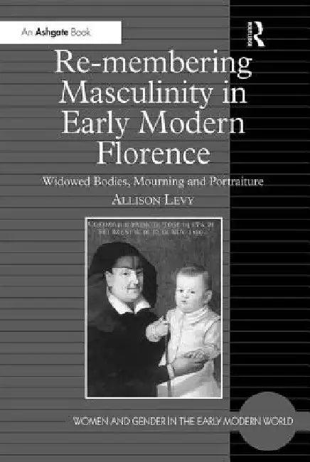 Re-Membering Masculinity in Early Modern Florence (English, Allison Levy)