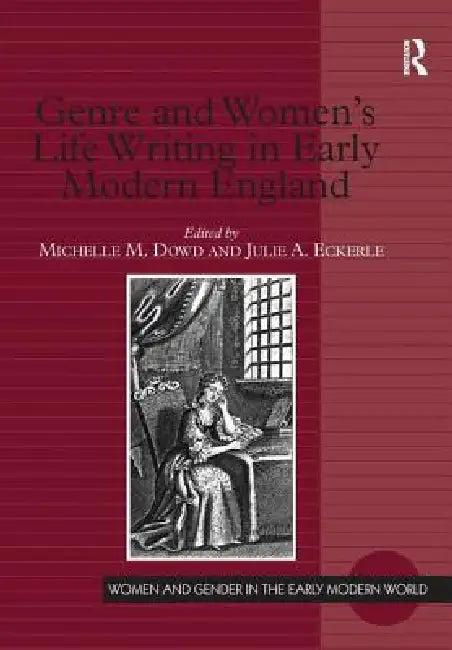 Genre and Women's Life Writing in Early Modern England (English, Michelle M. Dowd | Julie A. Eckerle)