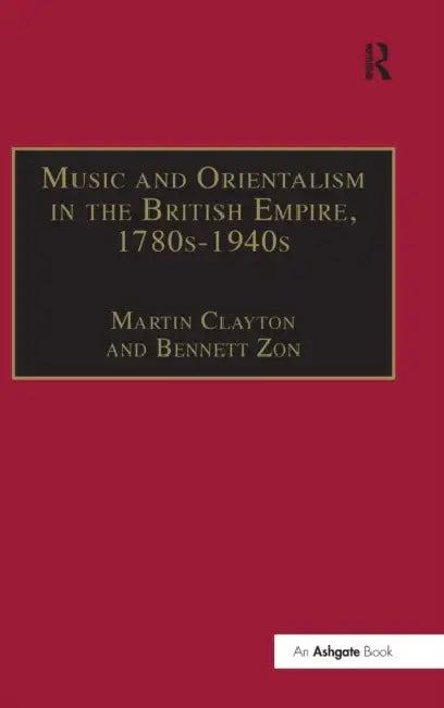 Music and Orientalism in the British Empire, 1780s-1940s (English, Bennett Zon)