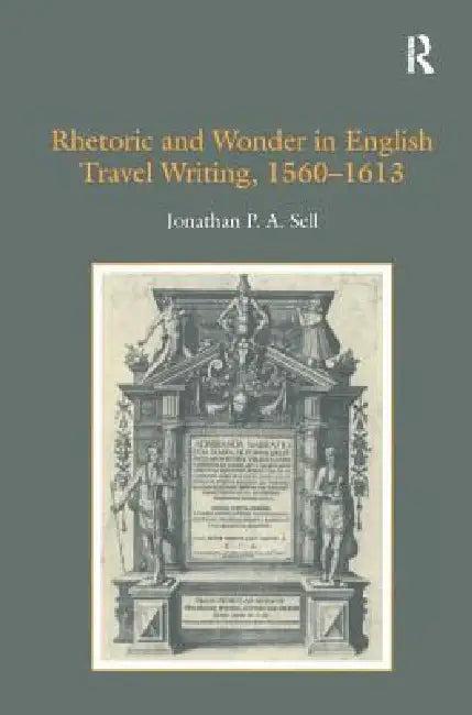 Rhetoric and Wonder in English Travel Writing, 1560-1613 (English, Jonathan P. A. Sell)