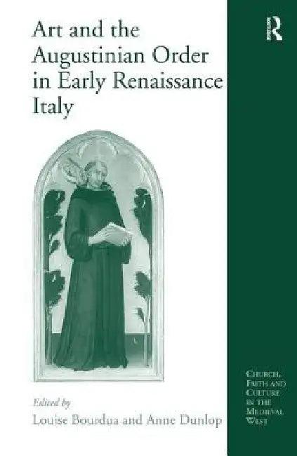 Art and the Augustinian Order in Early Renaissance Italy (English, Anne Dunlop | Louise Bourdua)
