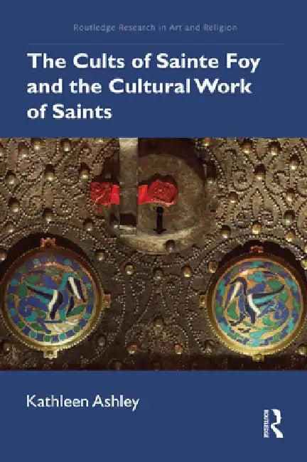 The Cults of Sainte Foy and the Cultural Work of Saints (English, Kathleen Ashley)