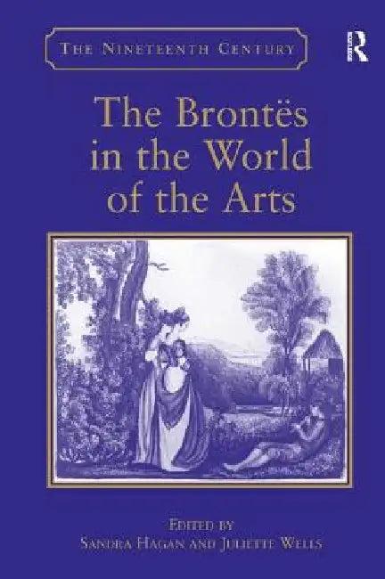 The Brontës in the World of the Arts (English, Sandra Hagan | Juliette Wells)