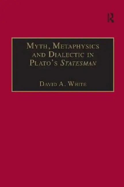 Myth, Metaphysics and Dialectic in Plato's Statesman (English, David A. White)