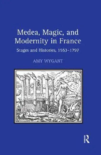 Medea, Magic, and Modernity in France (English, Amy Wygant)