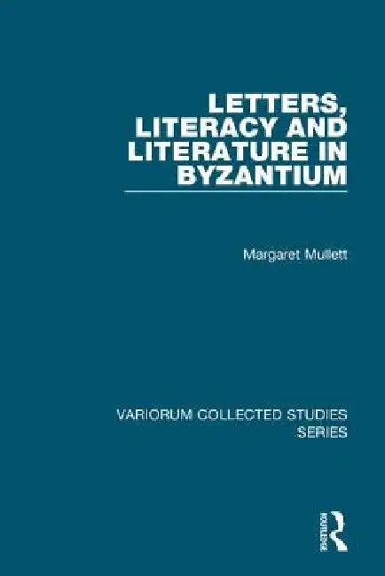 Letters, Literacy and Literature in Byzantium (English, Margaret Mullett)