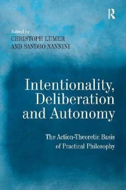 Intentionality, Deliberation and Autonomy (English, Sandro Nannini | Christoph Lumer)