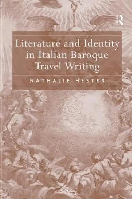 Literature and Identity in Italian Baroque Travel Writing (English, Nathalie Hester)