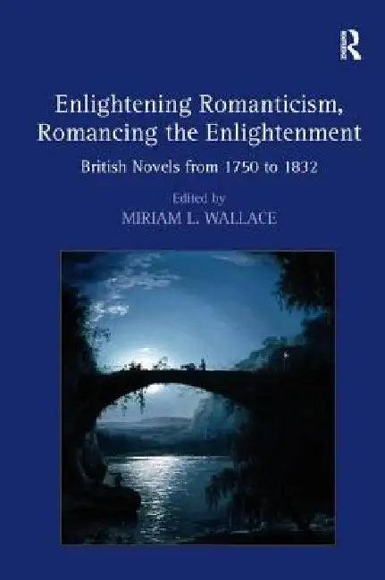 Enlightening Romanticism, Romancing the Enlightenment (English, Miriam L. Wallace)
