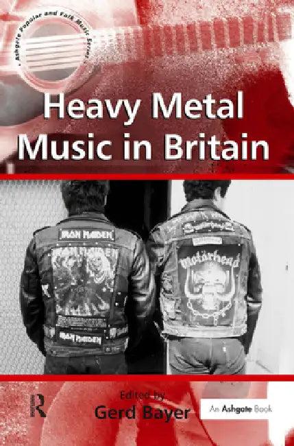 Heavy Metal Music in Britain (English, Gerd Bayer)