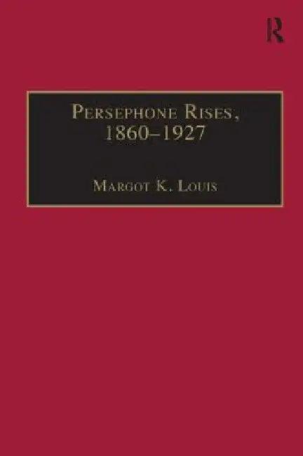 Persephone Rises, 1860-1927 (English, Margot K. Louis)