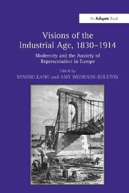 Visions Of The Industrial Age, 1830-1914 (English, Minsoo Kang | Amy Woodson-Boulton)