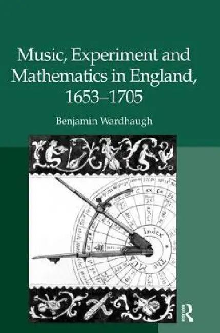 Music, Experiment and Mathematics in England, 1653-1705 (English, Benjamin Wardhaugh)