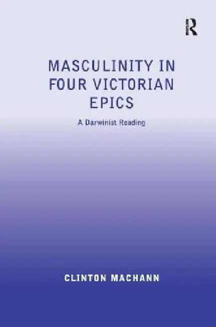 Masculinity in Four Victorian Epics (English, Clinton Machann)