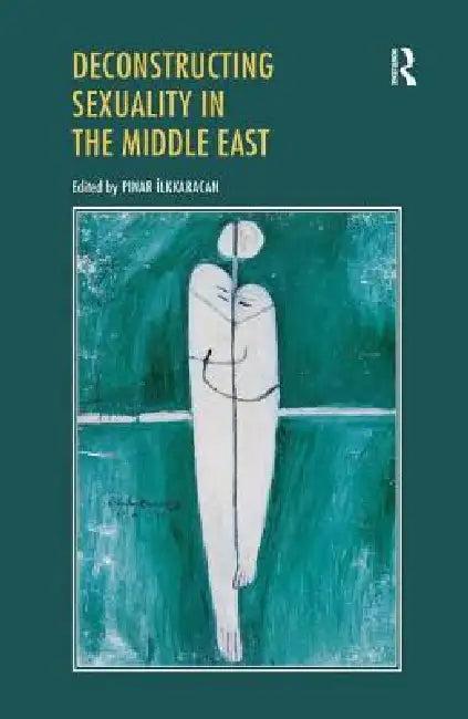 Deconstructing Sexuality in the Middle East (English, Pinar Ilkkaracan)