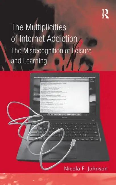 The Multiplicities of Internet Addiction (English, Nicola F. Johnson)