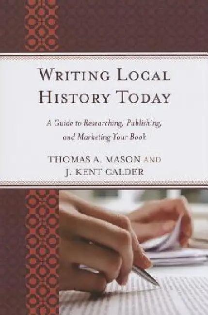 Writing Local History Today (English, Thomas A. Mason | J. Kent Calder)