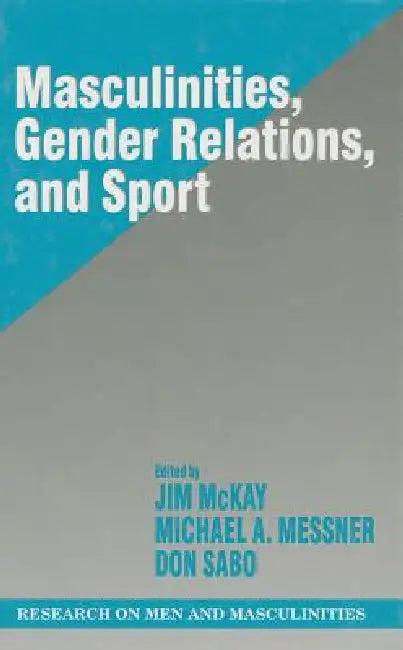 Masculinities, Gender Relations, and Sport (English, Jim McKay | Michael A. Messner | Donald Sabo)