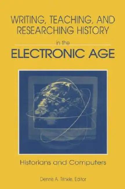 Writing, Teaching And Researching History In The Electronic Age (English, Dennis A. Trinkle)