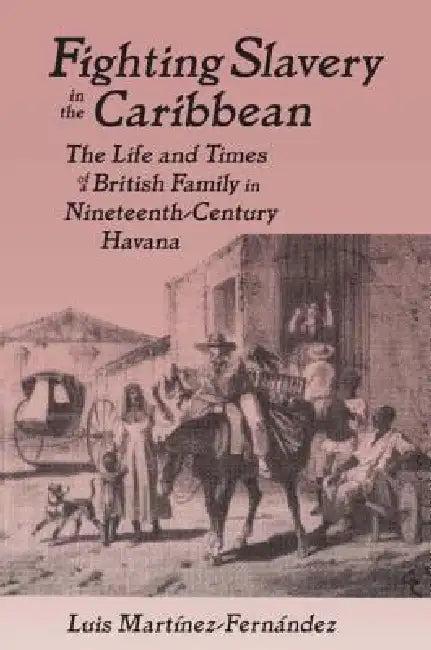 Fighting Slavery in the Caribbean (English, Luis Martinez-Fernandez)