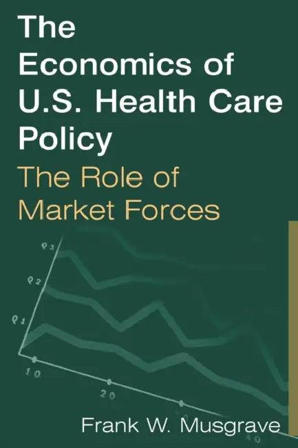 The Economics of U.S. Health Care Policy (English, Frank W. Musgrave)