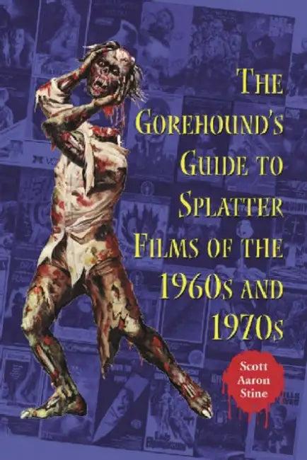 The Gorehound's Guide to Splatter Films of the 1960s and 1970s (English, Scott Aaron Stine)