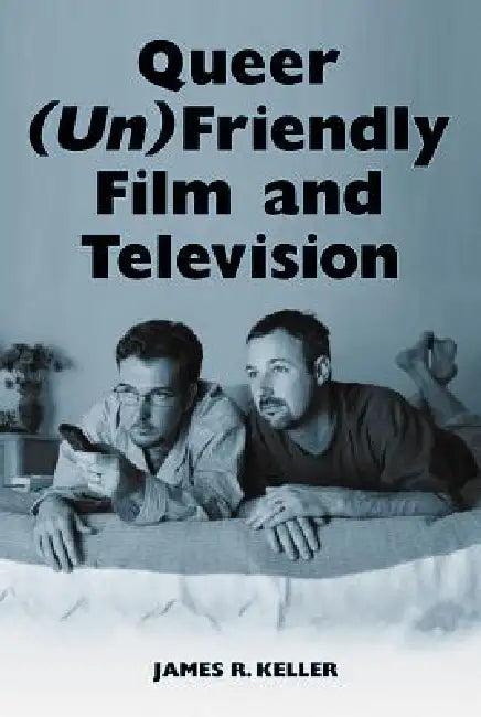 Queer (Un)Friendly Film and Television (English, James R. Keller)