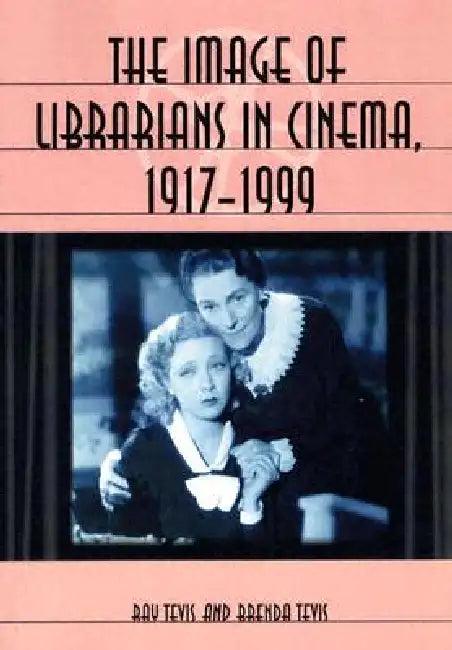 The Image of Librarians in Cinema, 1917-1999 (English, Ray Tevis | Brenda Tevis)