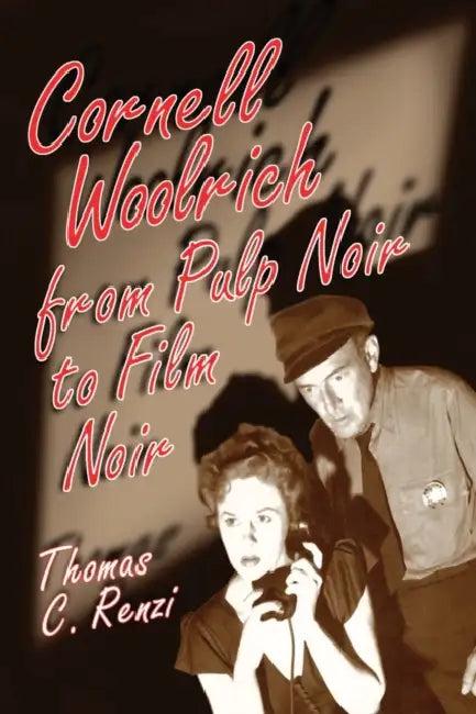 Cornell Woolrich from Pulp Noir to Film Noir (English, Thomas C. Renzi)