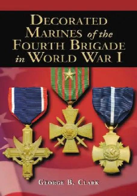 Decorated Marines of the Fourth Brigade in World War I (English, George B. Clark)