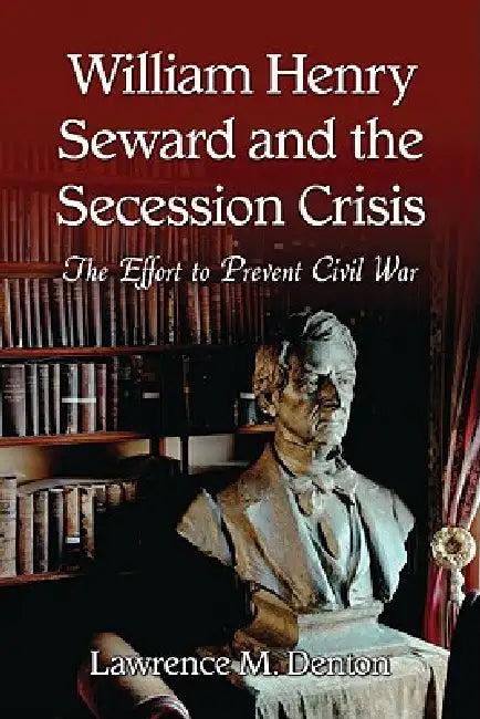 William Henry Seward and the Secession Crisis (English, Lawrence M. Denton)