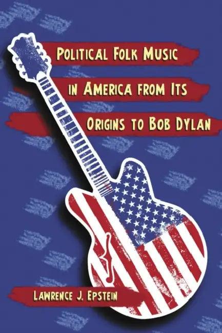 Political Folk Music in America from Its Origins to Bob Dylan (English, Lawrence J. Epstein)