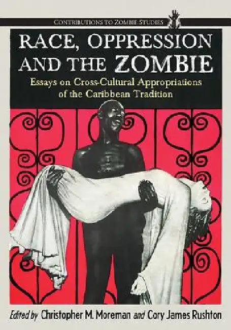 Race, Oppression and the Zombie (English, Christopher M. Moreman | Cory James Rushton)