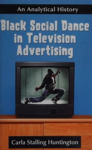 Black Social Dance in Television Advertising (English, Carla Stalling Huntington)