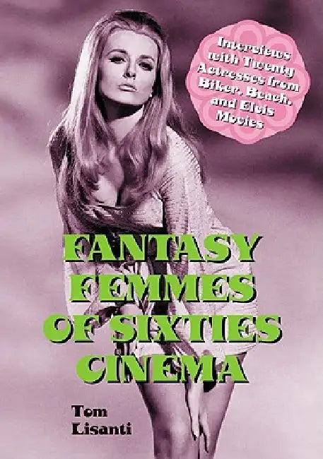 Fantasy Femmes of Sixties Cinema (English, Tom Lisanti)