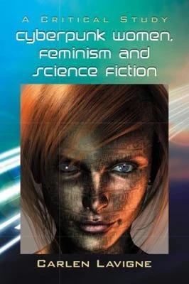 Cyberpunk Women, Feminism and Science Fiction (English, Carlen LaVigne)
