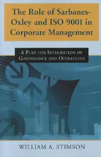 The Role of Sarbanes-Oxley and ISO 9001 in Corporate Management (English, William A. Stimson)