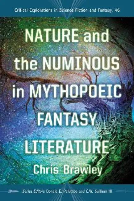 Nature and the Numinous in Mythopoeic Fantasy Literature (English, Chris Brawley | Donald E. Palumbo | III Sullivan C. W.)