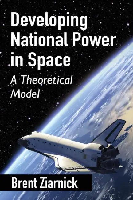 Developing National Power in Space (English, Brent Ziarnick)