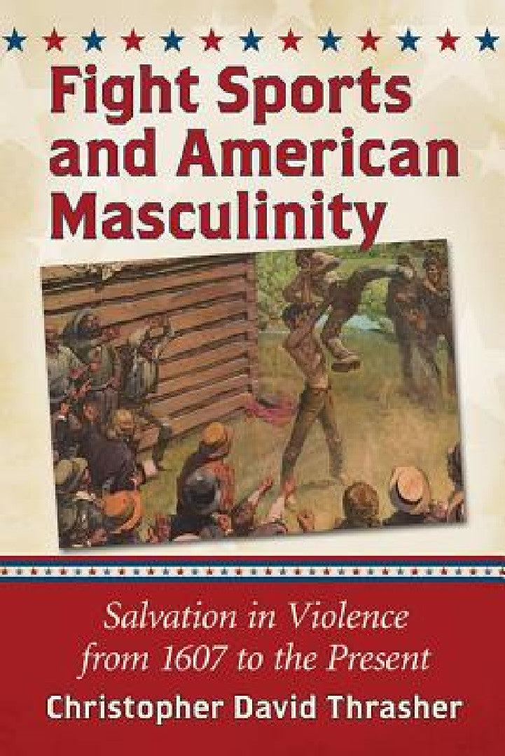 Fight Sports and American Masculinity (English, Christopher David Thrasher)