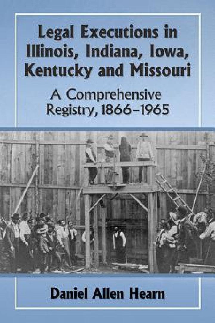 Legal Executions in Illinois, Indiana, Iowa, Kentucky and Missouri (English, Daniel Allen Hearn)
