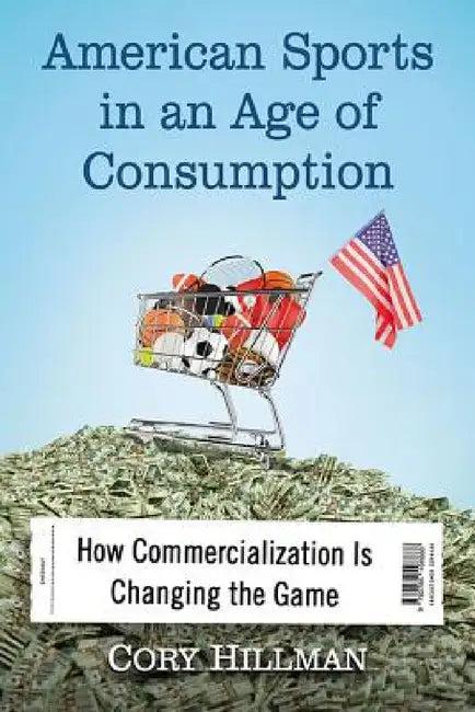 American Sports in an Age of Consumption (English, Cory Hillman)