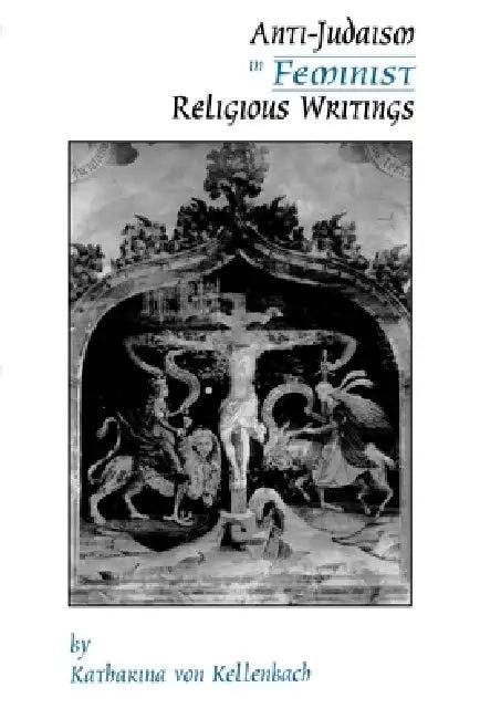 Anti-Judaism in Feminist Religious Writings (English, Katharina Von Kellenbach | Katharina Von Kellenbach)