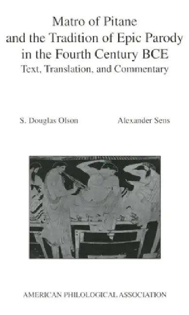 Matro of Pitane and the Tradition of Epic Parody in the Fourth Century Bce (English, S. Douglas Olson | Alexander Sens)