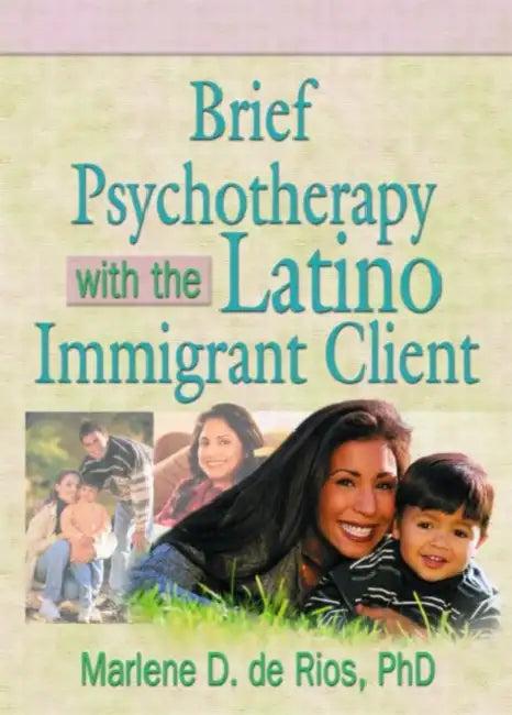 Brief Psychotherapy with the Latino Immigrant Client (English, Marlene D De Rios)