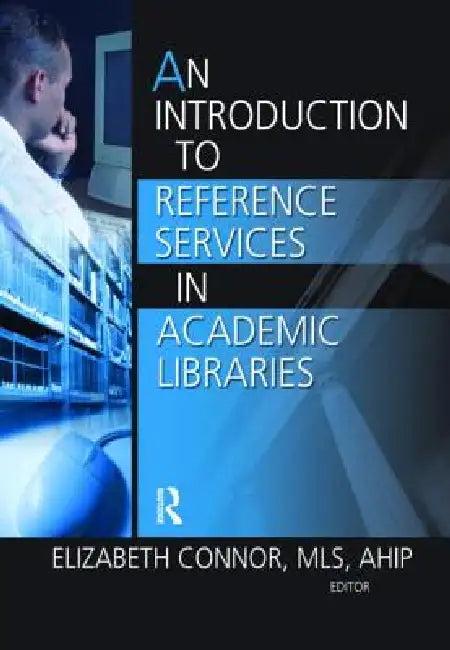 An Introduction to Reference Services in Academic Libraries (English, Elizabeth Connor)