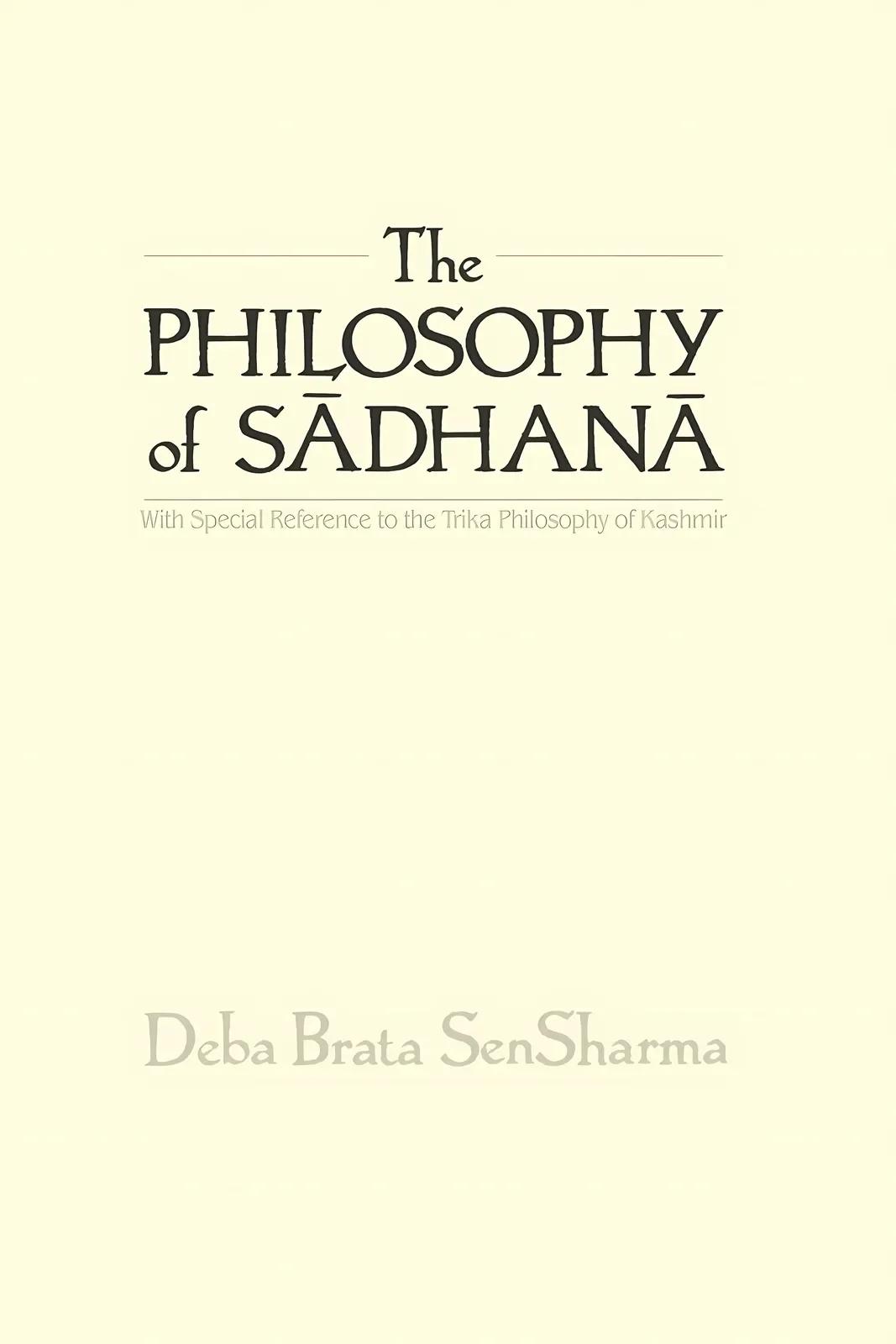 The Philosophy of Sādhanā (English, Deba Brata Sensharma | Paul E. Muller-Ortega)