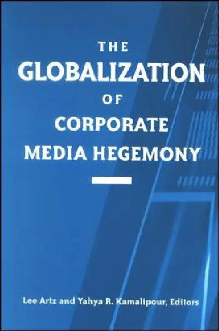 The Globalization of Corporate Media Hegemony (English, Lee Artz | Yahya R. Kamalipour)